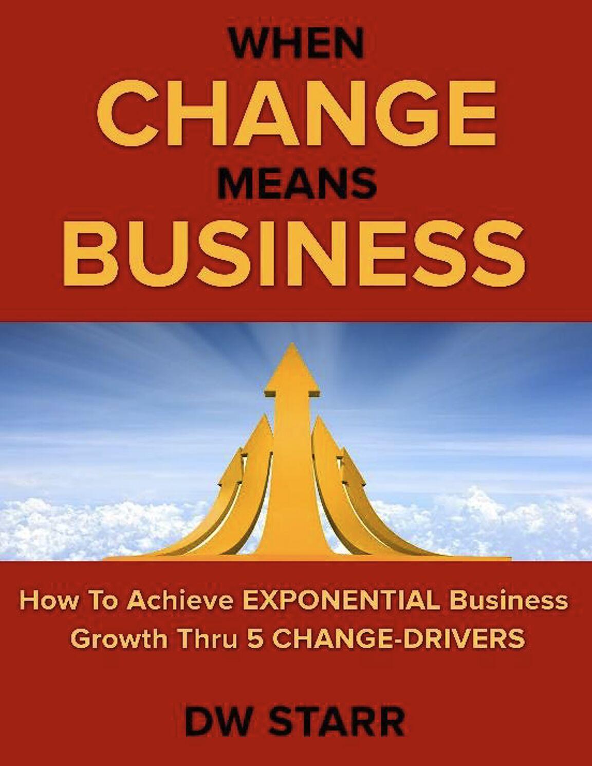 When Change Means Business: How to Achieve Exponential Business Growth thru 5 Change-Drivers